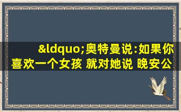 “奥特曼说:如果你喜欢一个女孩 就对她说 晚安公主”